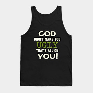 God Didn't Make You Ugly. That's All On You Tank Top